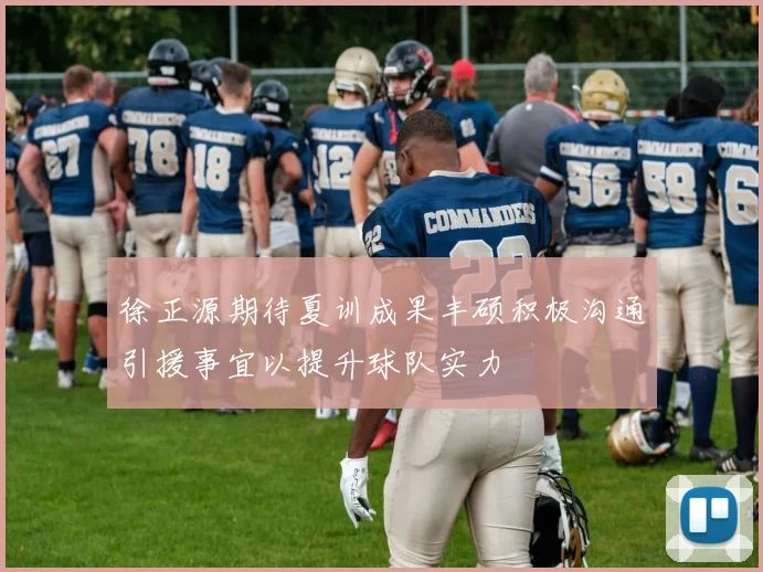 徐正源期待夏训成果丰硕积极沟通引援事宜以提升球队实力